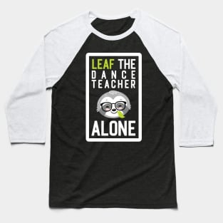 Funny Dance Teacher Pun - Leaf me Alone - Gifts for Dance Teachers Baseball T-Shirt